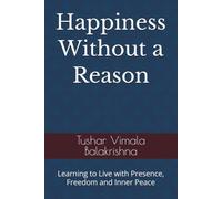 Happiness Without a Reason: Learning to Live with Presence, Freedom and Inner Peace