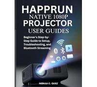 HAPPRUN NATIVE 1080P PROJECTOR USER GUIDES: Beginner's Step-by-Step Guide to Setup, Troubleshooting, and Bluetooth Streaming
