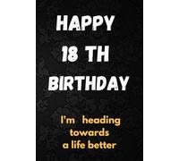 HAPPY 18 th birthday I'm heading towards a life better: Notebook/Diary Gift/Journal, 110 Blank pages , 6x9 inches , Matte finish decorated cover.