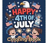 Happy 4Th Of July Coloring Book: Fun and Easy Details to Drawing the Proud Of Day in USA Coloring Pages. Gift for Kids, Teenages and Adults to Stress Relief and Relaxation