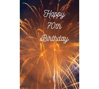 Happy 70th Birthday A Basic Notebook With A Firework Celebrations Cover: Jotter Journal For Home School Office Work Homework Schoolwork Gardening Notes Or Anything Useful Lovely Gift