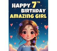 Happy 7th Birthday Amazing Girl: A Magical Birthday Gift Book for 7 Year Old Girls with Inspiring Stories About Self-Love, Confidence, Courage and Kindness!