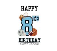 Happy 8th Birthday Sketchbook: 8 Year Old Gift Ideas Drawing Pad For Kids Blank Sketch Book For Writing Doodling Sketching / Greeting Card Alternative / Doodle Art Supplies For Boys 8.5"x11"