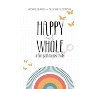 Happy and Whole: A Fun Path to Positivity: 50+ Self Reflection Exercises & Word Searches to Help You Find Positivity