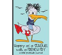 Happy as a Seagull with a French Fry: A Little Gratitude Journal Diary Notebook for Positive Attitude Development
