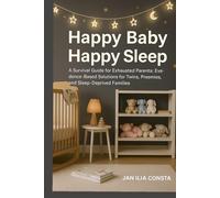 Happy Baby Happy Sleep: A Survival Guide for Exhausted Parents: Evidence-Based Solutions for Twins, Preemies, and Sleep-Deprived Families