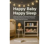 Happy Baby Happy Sleep: A Survival Guide for Exhausted Parents: Evidence-Based Solutions for Twins, Preemies, and Sleep-Deprived Families