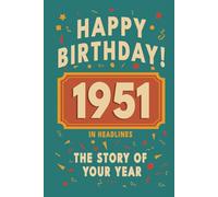 Happy Birthday! 1951: A Year in Headlines - Nostalgic 1951 History Book with Authentic News and Memories - Perfect Birthday or Anniversary Gift