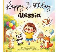 Happy Birthday, Alessia! A Personalized Birthday Picture Book: It's Alessia's Birthday! A Personalized Birthday Book for Alessia - A Magical Picture Book About Balloons, Cake, and Birthday Surprises