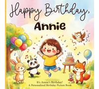 Happy Birthday, Annie! A Personalized Birthday Picture Book: It's Annie's Birthday! A Personalized Birthday Book for Annie - A Magical Picture Book About Balloons, Cake, and Birthday Surprises