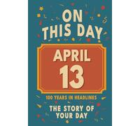 Happy Birthday! April 13: On This Day in Headlines - Nostalgic April 13 History Book with Authentic News and Memories - Perfect Birthday or Anniversary Gift