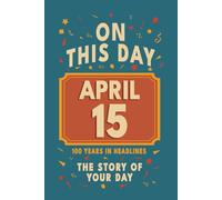 Happy Birthday! April 15: On This Day in Headlines - Nostalgic April 15 History Book with Authentic News and Memories - Perfect Birthday or Anniversary Gift