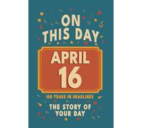 Happy Birthday! April 16: On This Day in Headlines - Nostalgic April 16 History Book with Authentic News and Memories - Perfect Birthday or Anniversary Gift