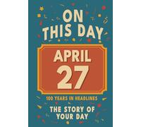 Happy Birthday! April 27: On This Day in Headlines - Nostalgic April 27 History Book with Authentic News and Memories - Perfect Birthday or Anniversary Gift