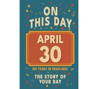 Happy Birthday! April 30: On This Day in Headlines - Nostalgic April 30 History Book with Authentic News and Memories - Perfect Birthday or Anniversary Gift