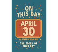 Happy Birthday! April 30: On This Day in Headlines - Nostalgic April 30 History Book with Authentic News and Memories - Perfect Birthday or Anniversary Gift