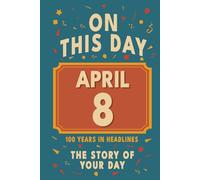 Happy Birthday! April 8: On This Day in Headlines - Nostalgic April 8 History Book with Authentic News and Memories - Perfect Birthday or Anniversary Gift