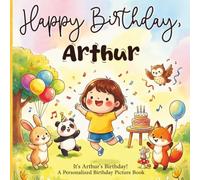 Happy Birthday, Arthur! A Personalized Birthday Picture Book: It's Arthur's Birthday! A Personalized Birthday Book for Arthur - A Magical Picture Book About Balloons, Cake, and Birthday Surprises