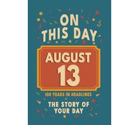 Happy Birthday! August 13: On This Day in Headlines - Nostalgic August 13 History Book with Authentic News and Memories - Perfect Birthday or Anniversary Gift