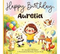 Happy Birthday, Aurelia! A Personalized Birthday Picture Book: It's Aurelia's Birthday! A Personalized Birthday Book for Aurelia - A Magical Picture Book About Balloons, Cake, and Birthday Surprises