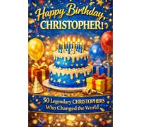 Happy Birthday, CHRISTOPHER! Did You Know Your Name Is Famous?: 50 Legendary Christophers Who Changed the World