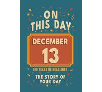 Happy Birthday! December 13: On This Day in Headlines - Nostalgic December 13 History Book with Authentic News and Memories - Perfect Birthday or Anniversary Gift
