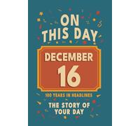 Happy Birthday! December 16: On This Day in Headlines - Nostalgic December 16 History Book with Authentic News and Memories - Perfect Birthday or Anniversary Gift