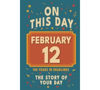 Happy Birthday! February 12: On This Day in Headlines - Nostalgic February 12 History Book with Authentic News and Memories - Perfect Birthday or Anniversary Gift