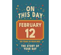 Happy Birthday! February 12: On This Day in Headlines - Nostalgic February 12 History Book with Authentic News and Memories - Perfect Birthday or Anniversary Gift