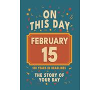Happy Birthday! February 15: On This Day in Headlines - Nostalgic February 15 History Book with Authentic News and Memories - Perfect Birthday or Anniversary Gift