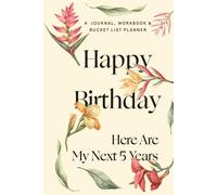 Happy Birthday Here Are My Next Five Years: A Journal, Workbook & Bucketlist Planner