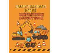 Happy Birthday! I Am 4 - Construction Activity Book: Dump trucks, bulldozers, coloring pages, mazes, and puzzles for kids ages 4-6
