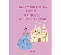 Happy Birthday I Am 5 - Princess Activity Book: Coloring Pages, Mazes, Dot-to-Dot, Spot the Difference, Drawing & Games for Girls Ages 5-8