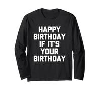 Happy Birthday If It's Your Birthday - Funny Daying Birthday Maglia a Manica