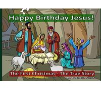 Happy Birthday Jesus!: The First Christmas - The True Story