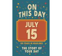 Happy Birthday! July 15: On This Day in Headlines - Nostalgic July 15 History Book with Authentic News and Memories - Perfect Birthday or Anniversary Gift