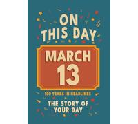 Happy Birthday! March 13: On This Day in Headlines - Nostalgic March 13 History Book with Authentic News and Memories - Perfect Birthday or Anniversary Gift