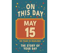 Happy Birthday! May 15: On This Day in Headlines - Nostalgic May 15 History Book with Authentic News and Memories - Perfect Birthday or Anniversary Gift