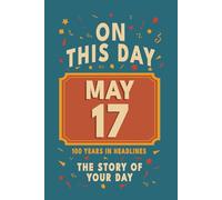 Happy Birthday! May 17: On This Day in Headlines - Nostalgic May 17 History Book with Authentic News and Memories - Perfect Birthday or Anniversary Gift