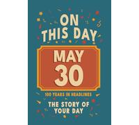Happy Birthday! May 30: On This Day in Headlines - Nostalgic May 30 History Book with Authentic News and Memories - Perfect Birthday or Anniversary Gift
