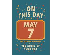 Happy Birthday! May 7: On This Day in Headlines - Nostalgic May 7 History Book with Authentic News and Memories - Perfect Birthday or Anniversary Gift