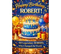 Happy Birthday, ROBERT! Did You Know Your Name Is Famous?: 50 Legendary Roberts Who Changed the World