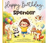 Happy Birthday, Spencer! A Personalized Birthday Picture Book: It's Spencer's Birthday! A Personalized Birthday Book for Spencer - A Magical Picture Book About Balloons, Cake, and Birthday Surprises