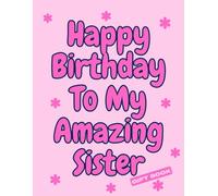 Happy Birthday to My Amazing Sister - Colouring Gift Book (pink): Features Colourable Bubble-Letter Words of Loving & Kind Phrases