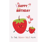 HAPPY BIRTHDAY : TO THE BERRY BEST MOM!: Cute Strawberry Birthday Card Notebook ! The Keep-Forever Notebook Card: A Sweet Way to Say Happy Birthday to Mom with a Useful Journal