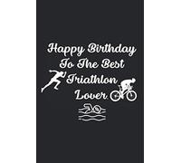 Happy Birthday to the Best Triathlon Lover: Journal Diary Planner For Men, Women And Kids That Love To Run, Swim And Cycle | Triathlon Journal Gift | ... Parents And Kids | 6’ x 9’ 120 Lined Pages