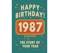 Happy Bithday! 1987: A Year in Headlines - Nostalgic 1987 History Book with Authentic News and Memories - Perfect Birthday or Anniversary Gift