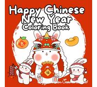 Happy Chinese New Year Coloring Book: Cute Coloring Book for Kids, Teens and Adults in Chinese New Year Theme for Happiness and Relaxing in The Beautiful moments of New Year.
