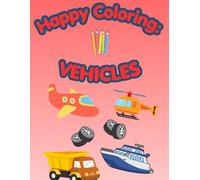 Happy Coloring: Vehicles: 40 Big and Easy Coloring Pages for Kids Ages 3-6