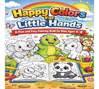 Happy colors for little hands: A fun and easy coloring book for kids ages 4-8